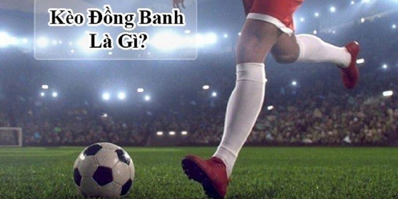 Kèo Đồng Banh Là Gì