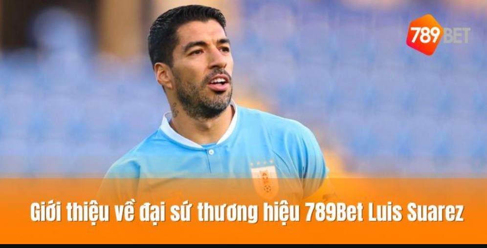 Luis Suarez và 789BET – Cái bắt tay hợp tác chiếc lược để Luis Suarez Trở Thành Đại Sứ Thương Hiệu