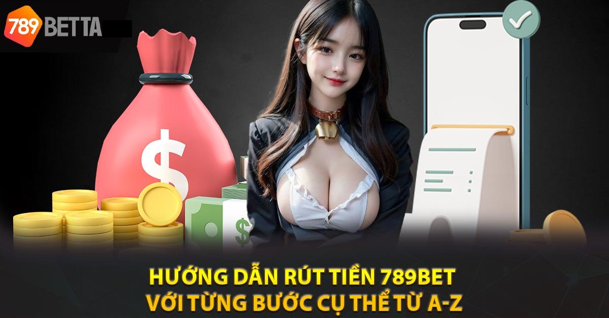 Hướng dẫn cách rút tiền 789BET nhanh chóng