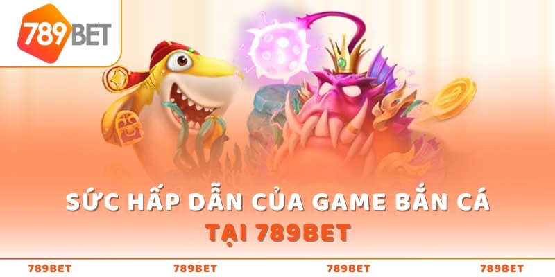 Top game bắn cá 789bet đẳng cấp nhất hiện nay